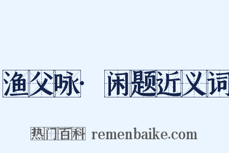 渔父咏·闲题近义词是什么意思的图片